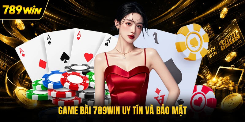 Game bài 789WIN uy tín và bảo mật