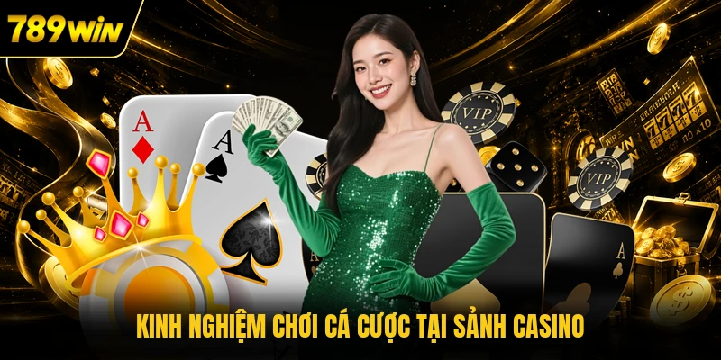 Kinh nghiệm chơi cá cược tại sảnh casino 
