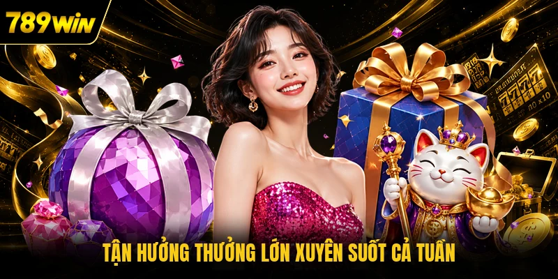 Tận hưởng thưởng lớn xuyên suốt cả tuần