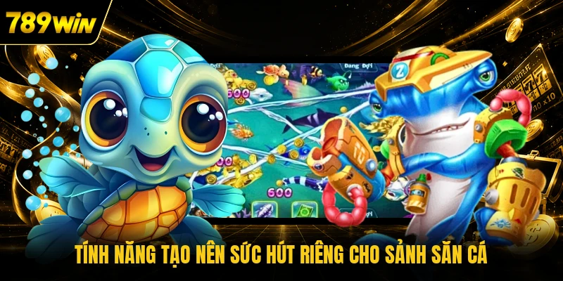 Tính năng tạo nên sức hút riêng cho sảnh săn cá